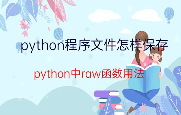 python程序文件怎样保存 python中raw函数用法？